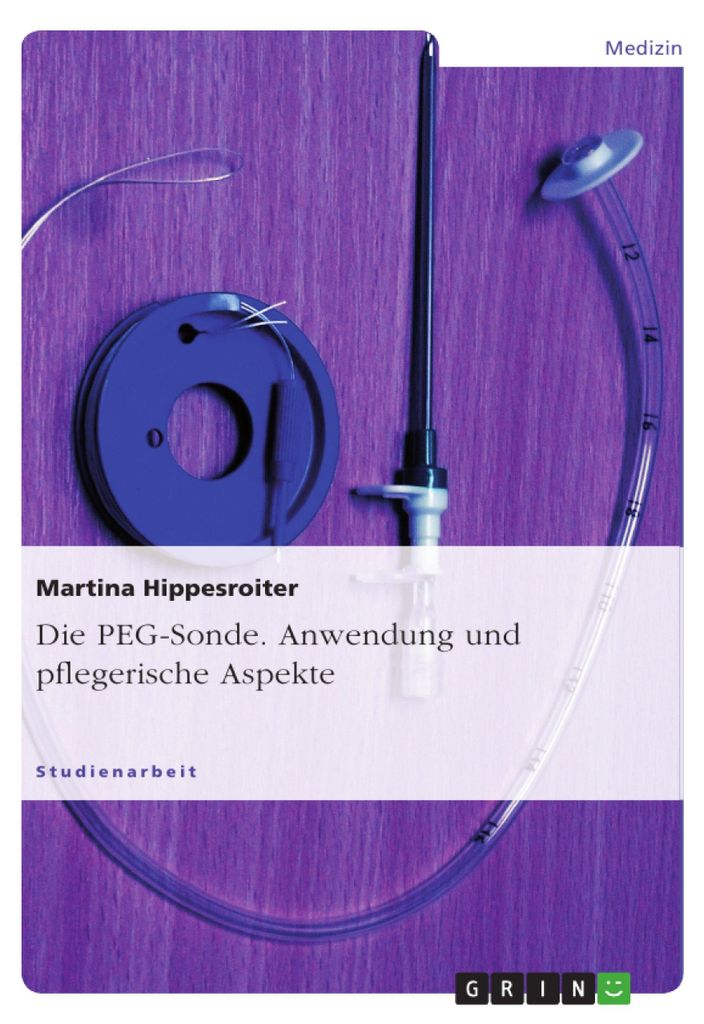 Die PEG-Sonde. Anwendung und pflegerische Aspekte