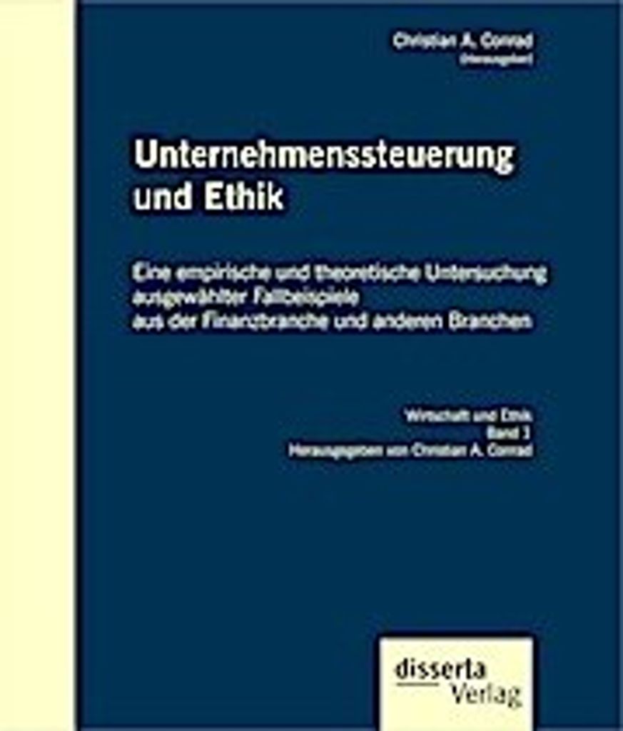 Unternehmenssteuerung und Ethik: Eine empirische und theoretische Untersuchung ausgewählter Fallbeispiele aus der Finanzbranche und anderen Branchen