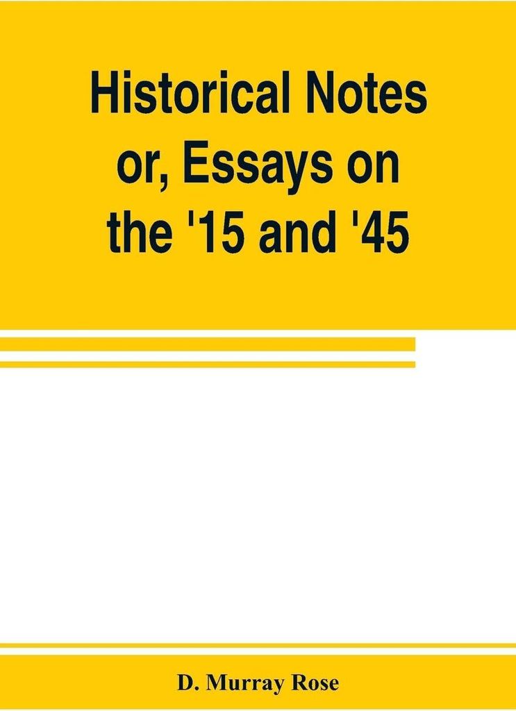 Historical notes; or, Essays on the '15 and '45