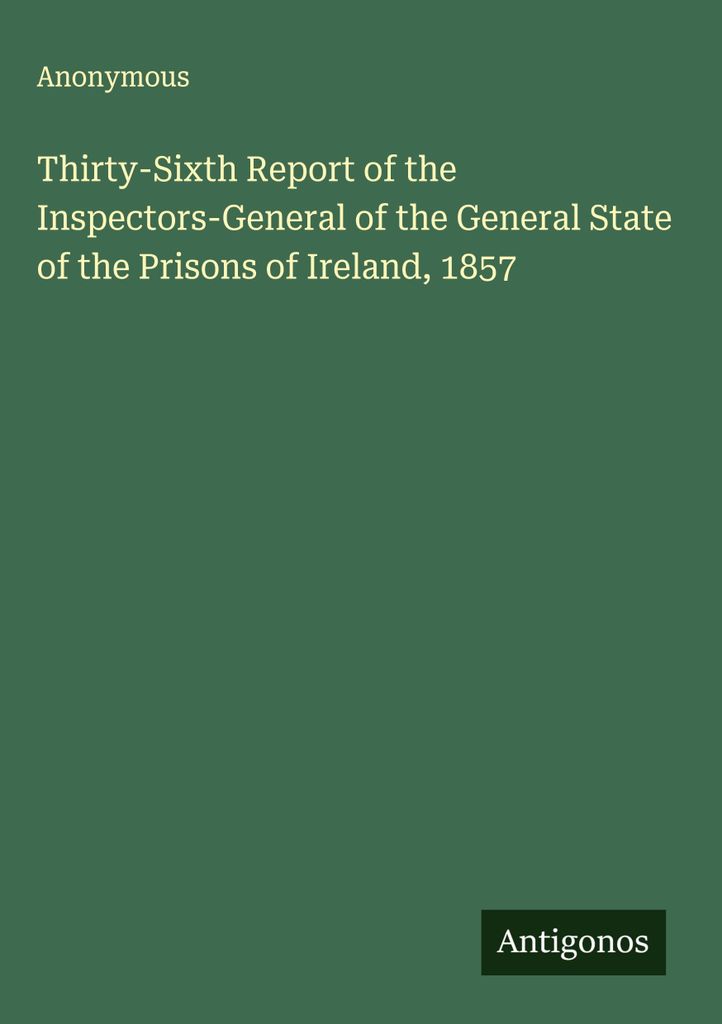Sechsunddreißigster Bericht der Generalinspektoren über den allgemeinen Zustand der Gefängnisse in Irland, 1857