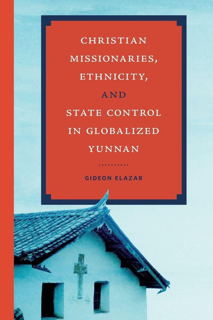 Christian Missionaries, Ethnicity, and State Control in Globalized Yunnan