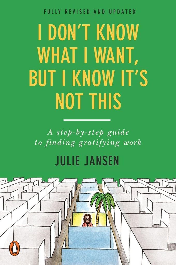 I Don't Know What I Want, But I Know It's Not This: A Step-By-Step Guide to Finding Gratifying Work