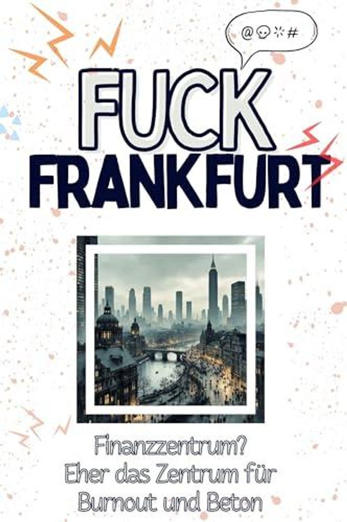 Fuck Frankfurt - Eine Abrechnung - das große Wutbuch. Schimpfen, Ärgern, Aufregen!: Finanzzentrum? Eher das Zentrum für Burnout und Beton