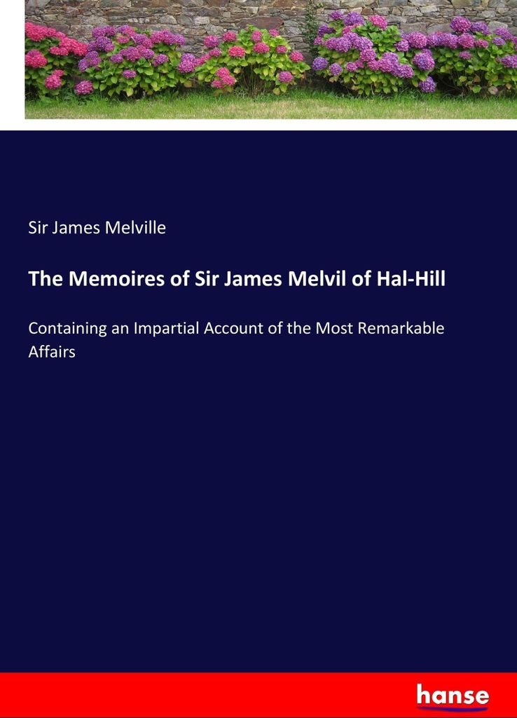 The Memoires of Sir James Melvil of Hal-Hill