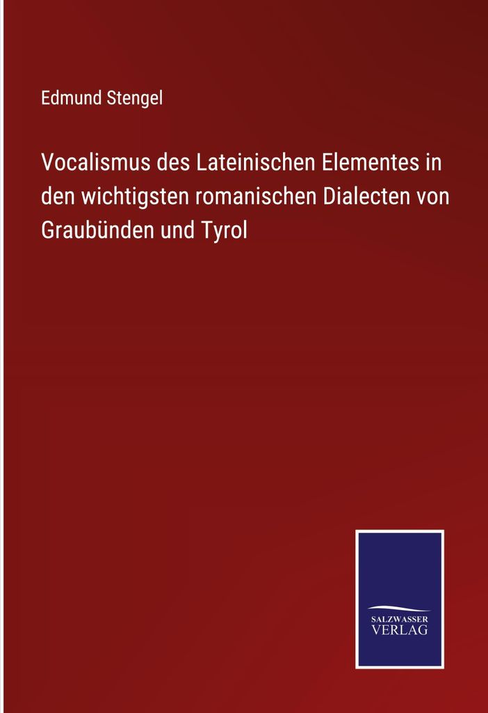 Vocalismus des Lateinischen Elementes in den wichtigsten romanischen Dialecten von Graubünden und Tyrol