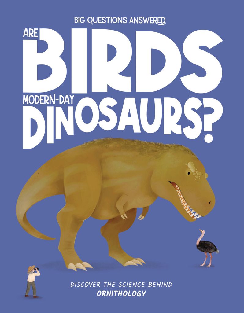 Are Birds Modern-day Dinosaurs?: Discover the Science Behind Ornithography (The Big Questions Answered)