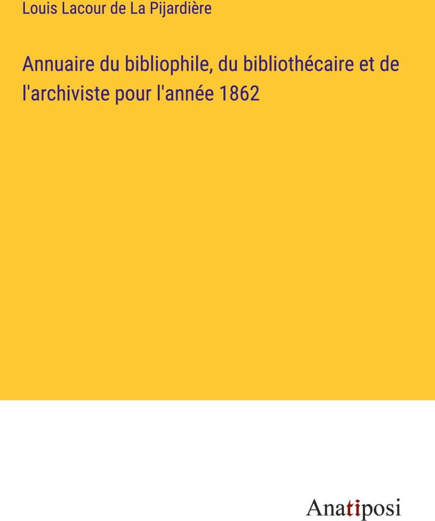 Annuaire du bibliophile, du bibliothécaire et de l'archiviste pour l'année 1862