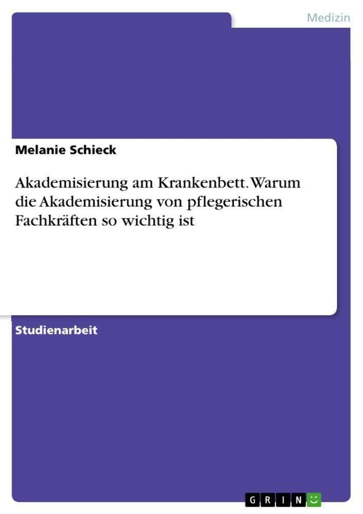 Akademisierung am Krankenbett. Warum die Akademisierung von pflegerischen Fachkräften so wichtig ist