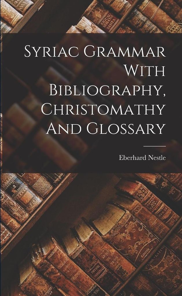 Syriac Grammar With Bibliography, Christomathy And Glossary