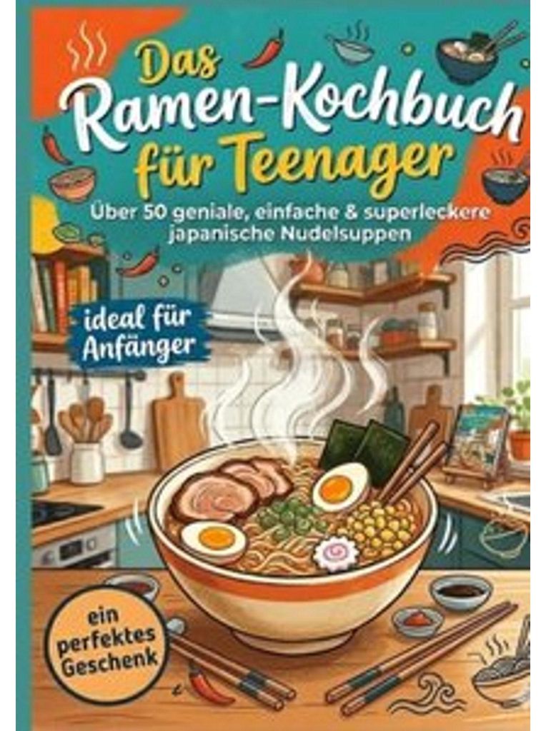 Das Ramen-Kochbuch für Teenager: Über 50 geniale, einfache & superleckere japanische Nudelsuppen - ideal für Anfänger un