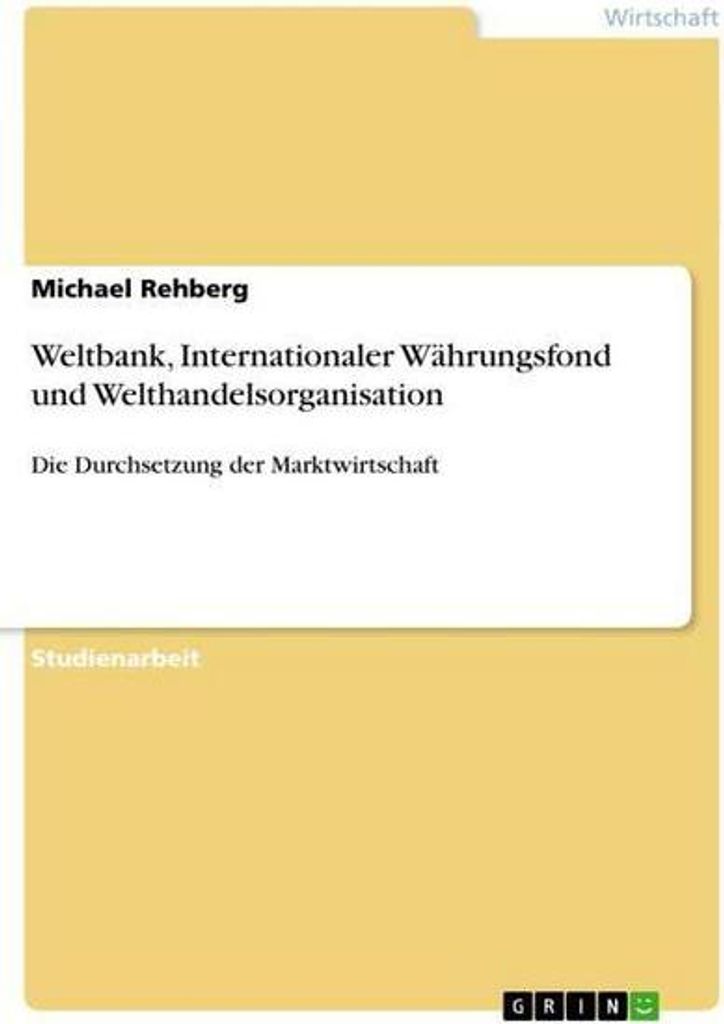 Weltbank, Internationaler Währungsfond und Welthandelsorganisation