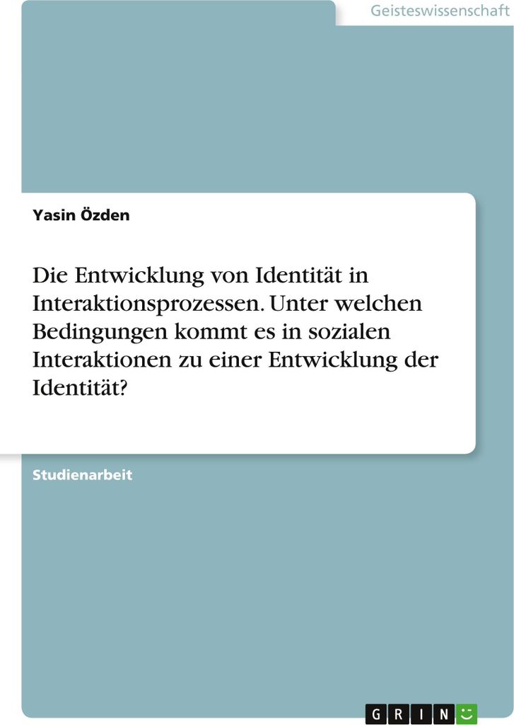 Die Entwicklung von Identität in Interaktionsprozessen. Unter welchen Bedingungen kommt es in sozialen Interaktionen zu einer Entwicklung der Iden...