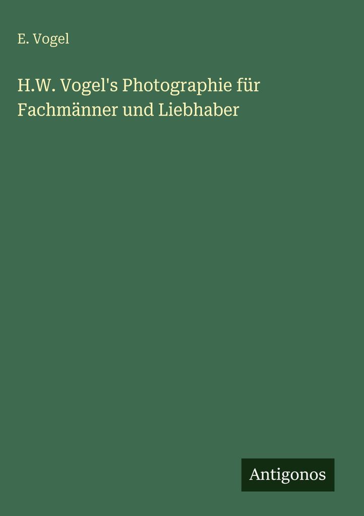 H.W. Vogel's Photographie für Fachmänner und Liebhaber
