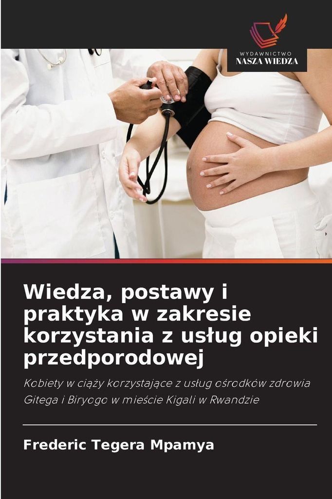 Wiedza, postawy i praktyka w zakresie korzystania z us¿ug opieki przedporodowej