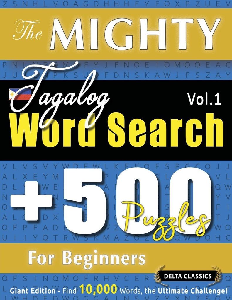 The Mighty Tagalog Word Search - 500 Puzzles For Beginners - Delta Classics - Giant Edition - Find 10,000 Words, The Ultimate Challenge!