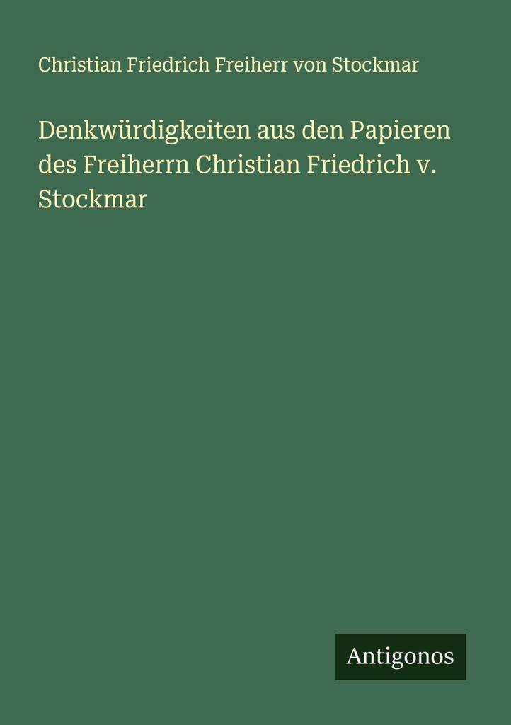 Denkwürdigkeiten aus den Papieren des Freiherrn Christian Friedrich v. Stockmar
