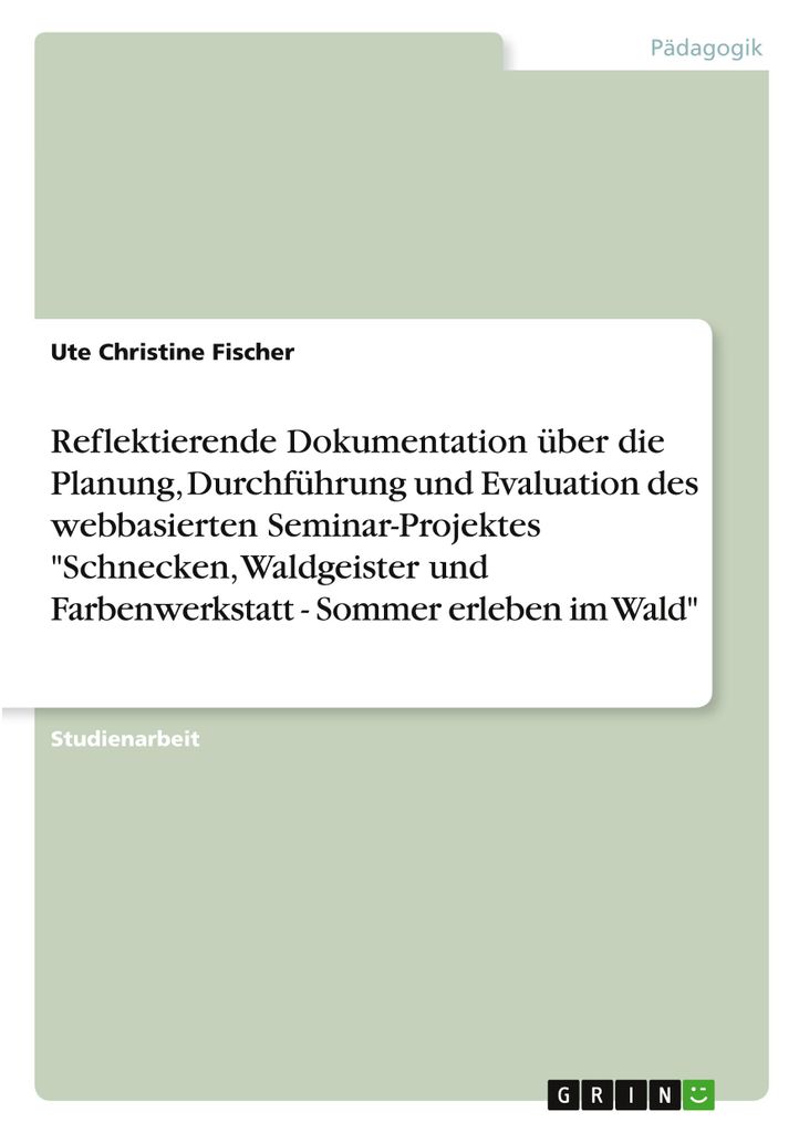 Reflektierende Dokumentation über die Planung, Durchführung und Evaluation des webbasierten Seminar-Projektes \Schnecken, Waldgeister und Farbenw...
