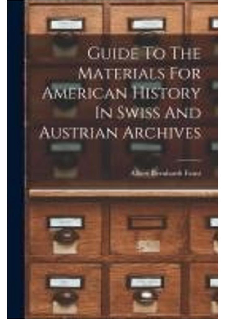 Guide To The Materials For American History In Swiss And Austrian Archives