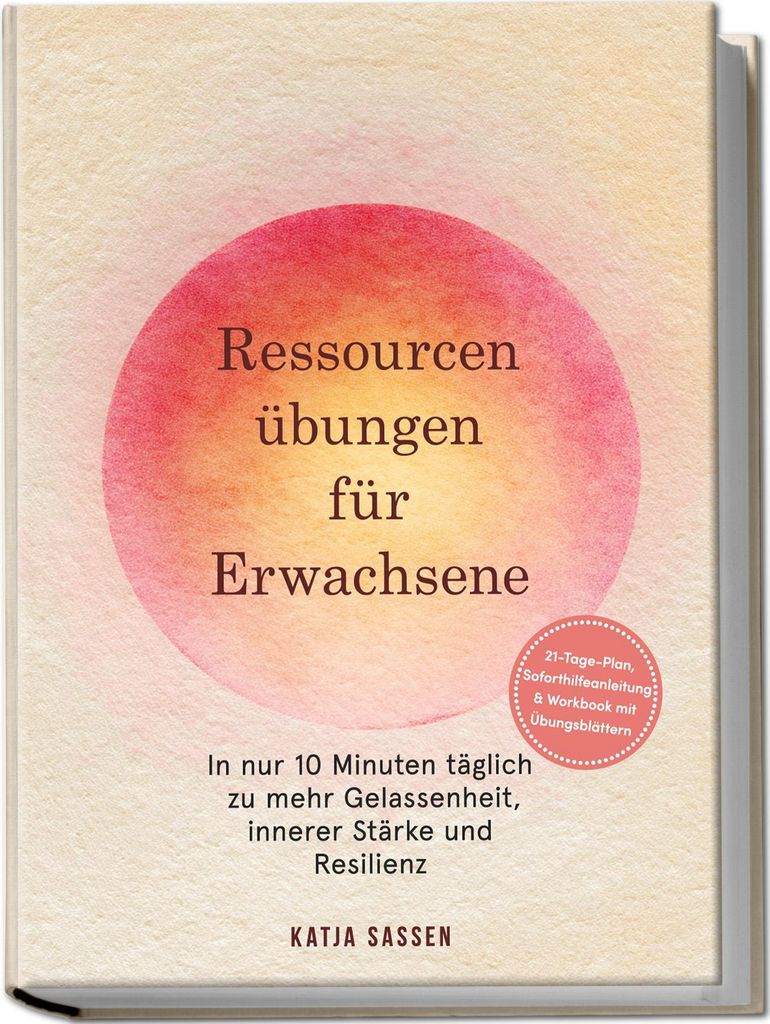 Ressourcenübungen für Erwachsene: In nur 10 Minuten täglich zu mehr Gelassenheit, innerer Stärke und Resilienz - inkl. 21-Tage-Plan, Soforthilf...