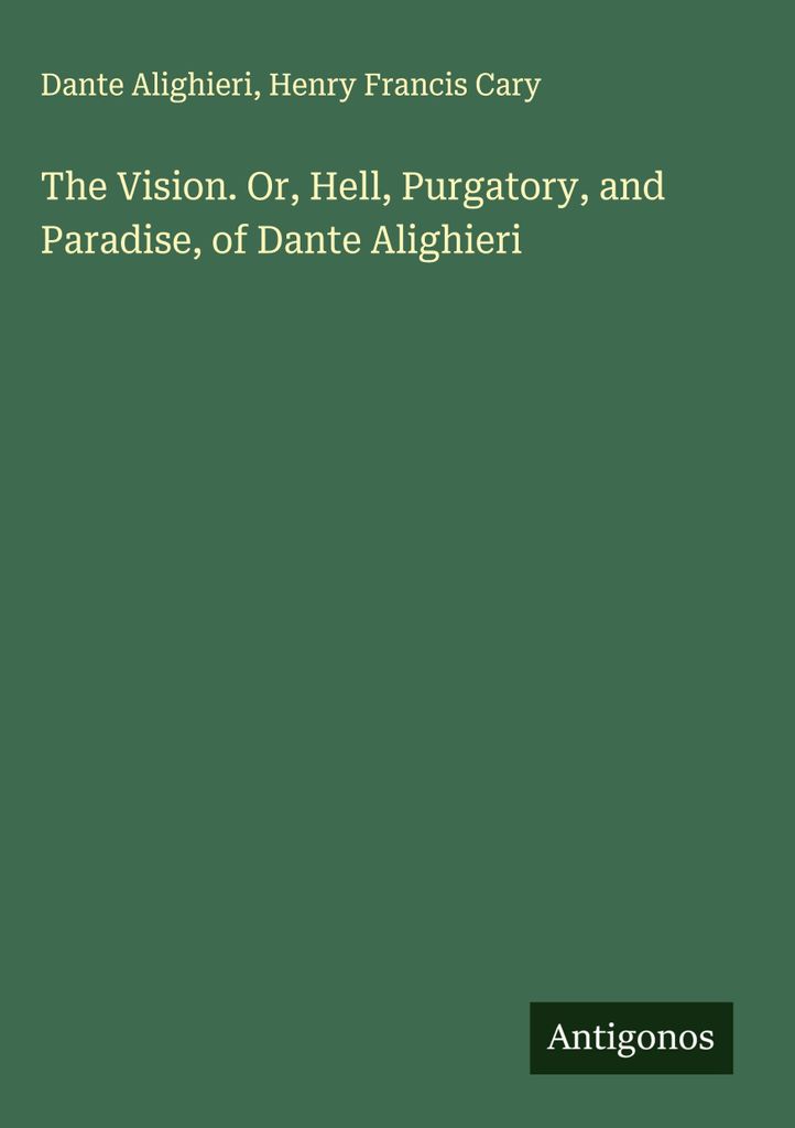 Die Vision. Oder, Hölle, Fegefeuer und Paradies, von Dante Alighieri