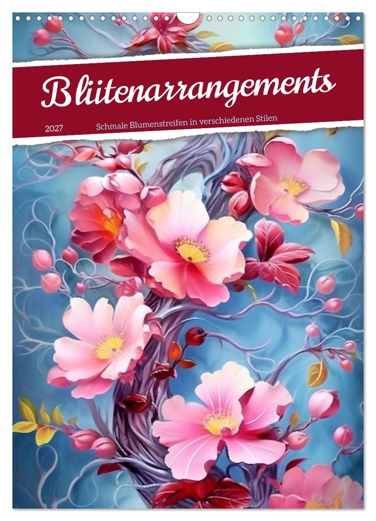 Blütenarrangements (Wandkalender 2027 DIN A3 hoch), CALVENDO Monatskalender