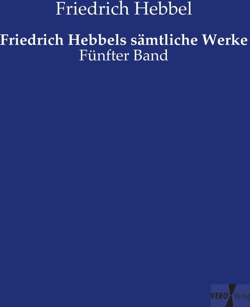 Friedrich Hebbels sämtliche Werke