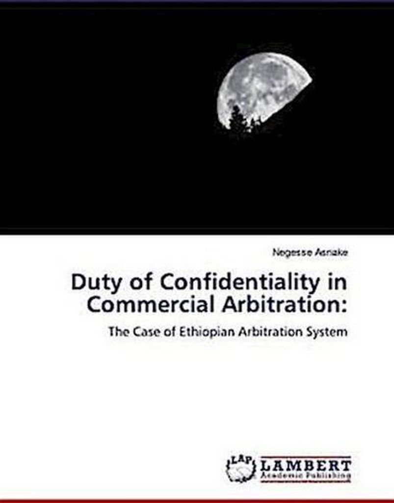Asnake, N: Duty of Confidentiality in Commercial Arbitration