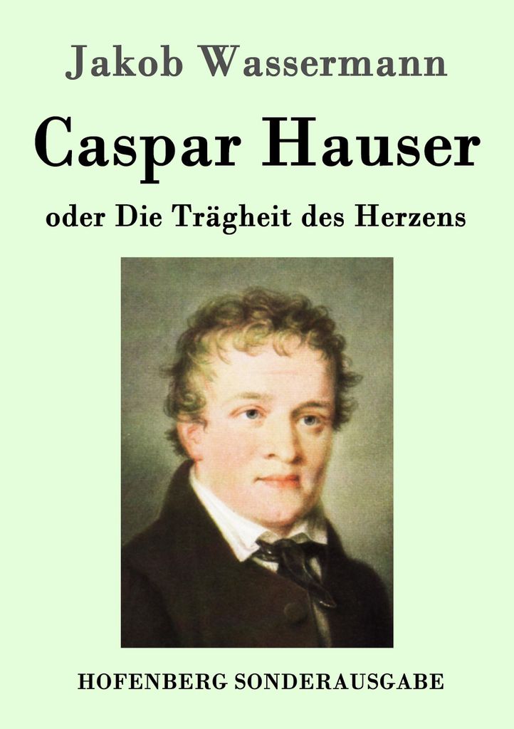 Caspar Hauser oder Die Tragheit des Herzens. Wassermann, Jakob .