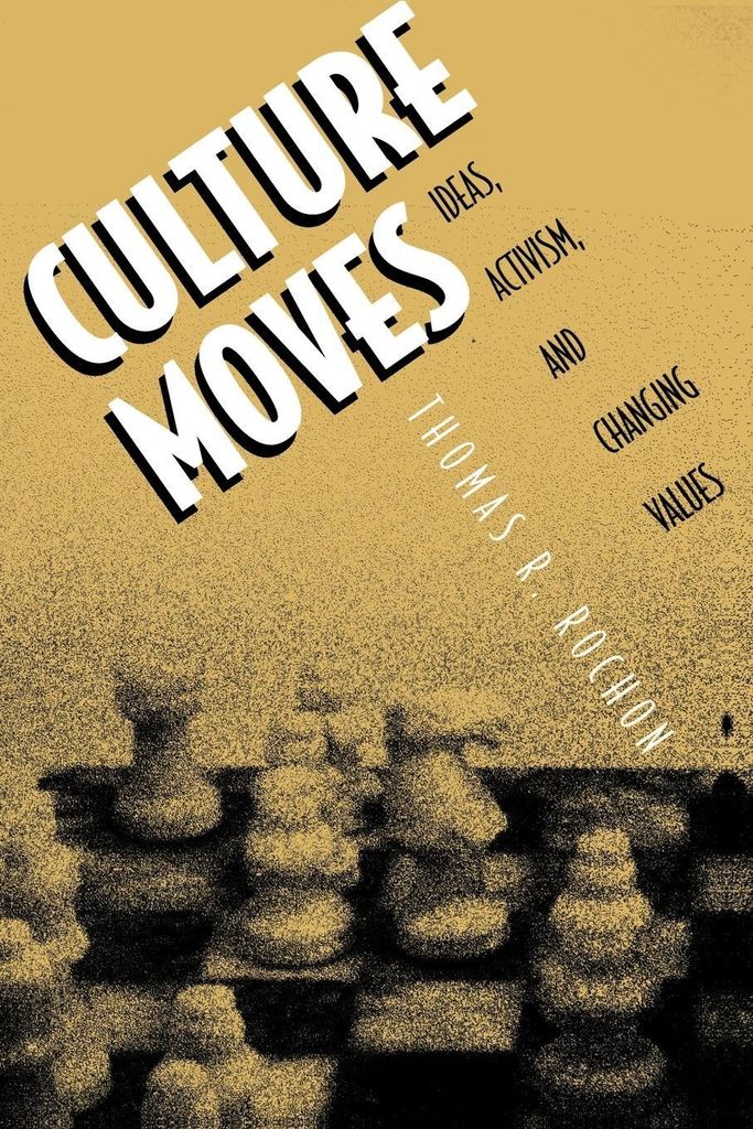 Culture Moves: Ideas, Activism, and Changing Values By Thomas R. Rochon