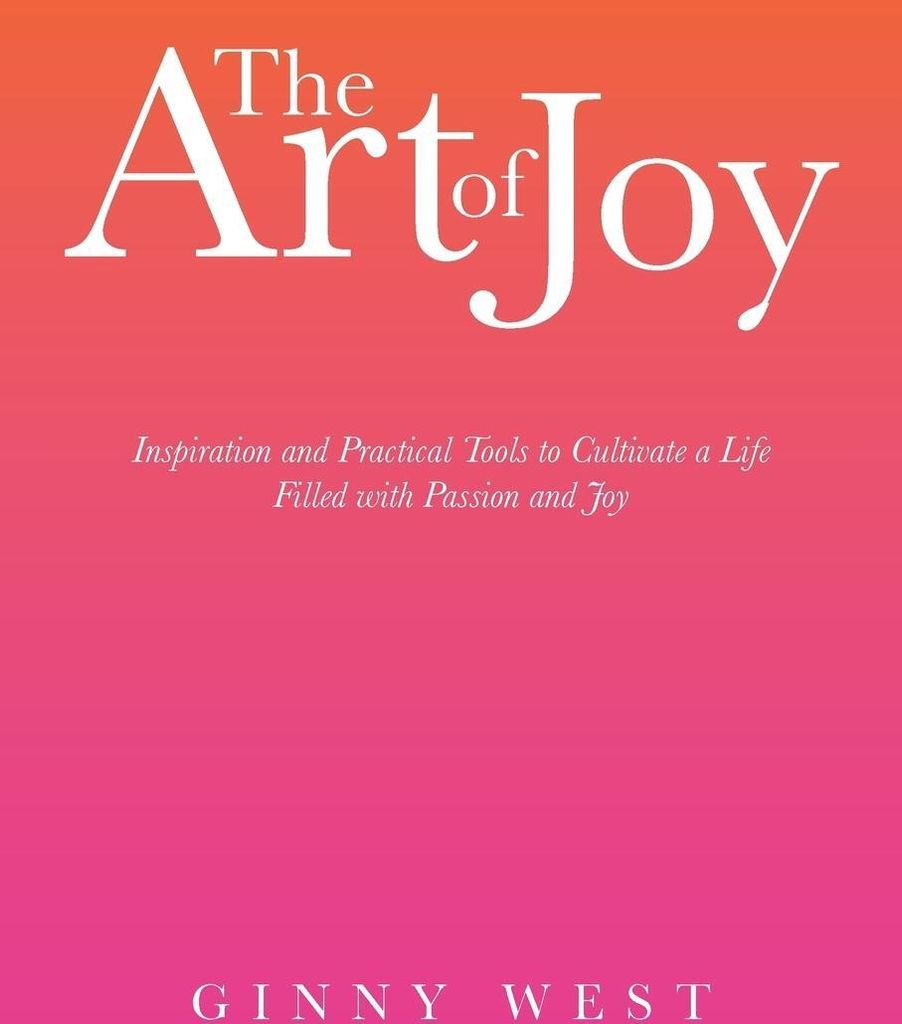 The Art of Joy: Inspiration and Practical Tools. West, Ginny.