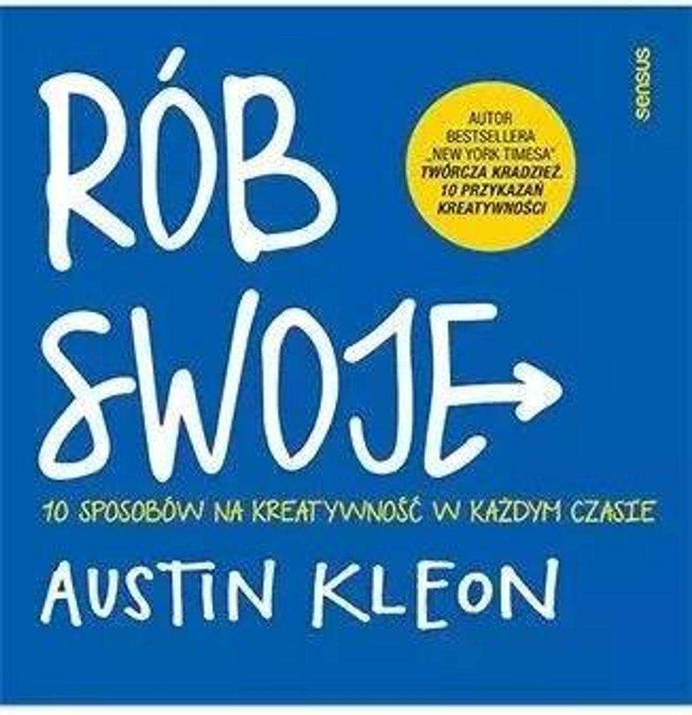 Rób swoje! 10 sposobów na kreatywnoœæ w ka¿dym czasie Austin Kleon (Buch auf Polnisch)