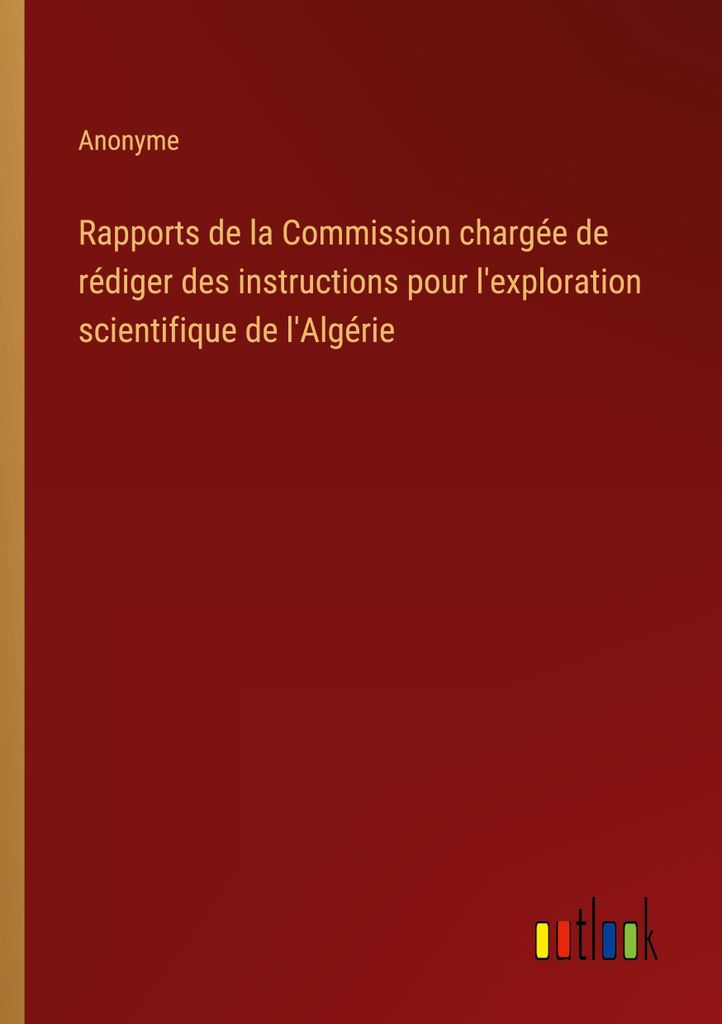 Rapports de la Commission chargée de rédiger des instructions pour l'exploration scientifique de l'Algérie
