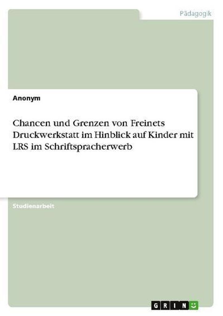 Chancen und Grenzen von Freinets Druckwerkstatt im Hinblick auf Kinder mit LRS im Schriftspracherwerb