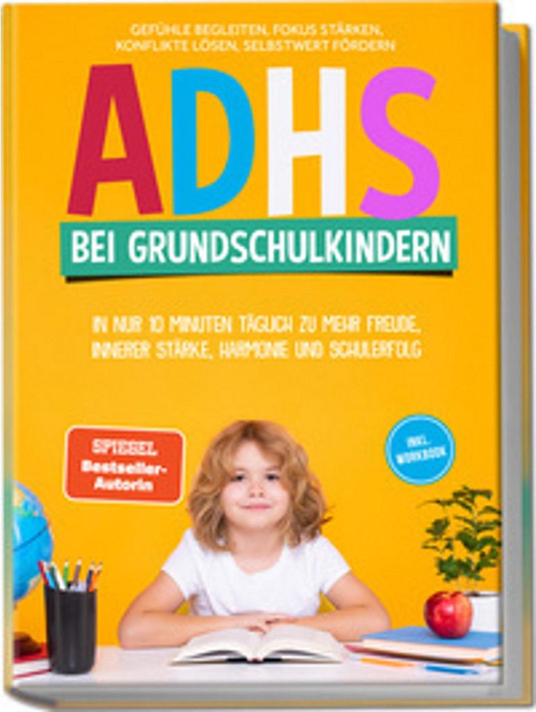 ADHS bei Grundschulkindern: In nur 10 Minuten täglich zu mehr Freude, innerer Stärke, Harmonie und Schulerfolg - Gefühle begleiten, Fokus stärk...
