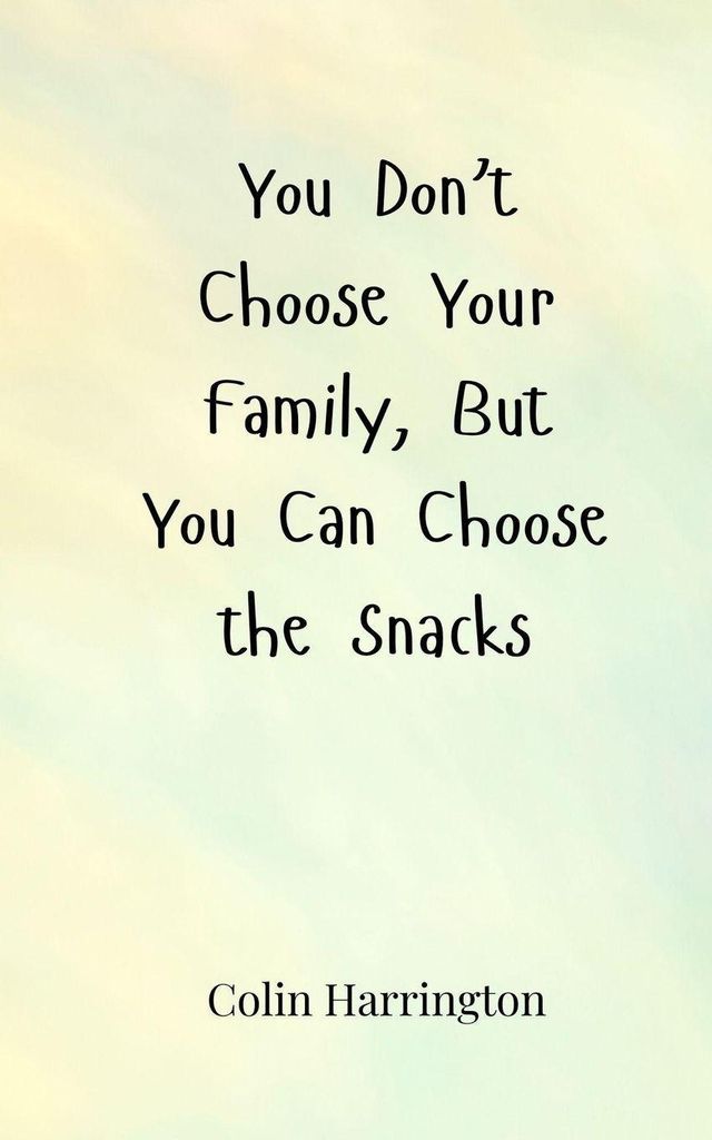 You Don't Choose Your Family, But You Can Choose the Snacks