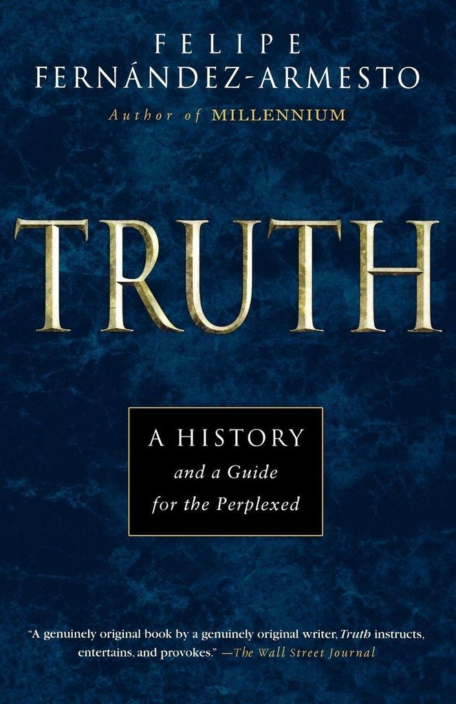 Truth: A History and a Guide for the Perplexed, Fernandez-Armesto, Felipe,