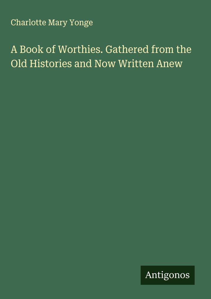 A Book of Worthies. Gathered from the Old Histories and Now Written Anew