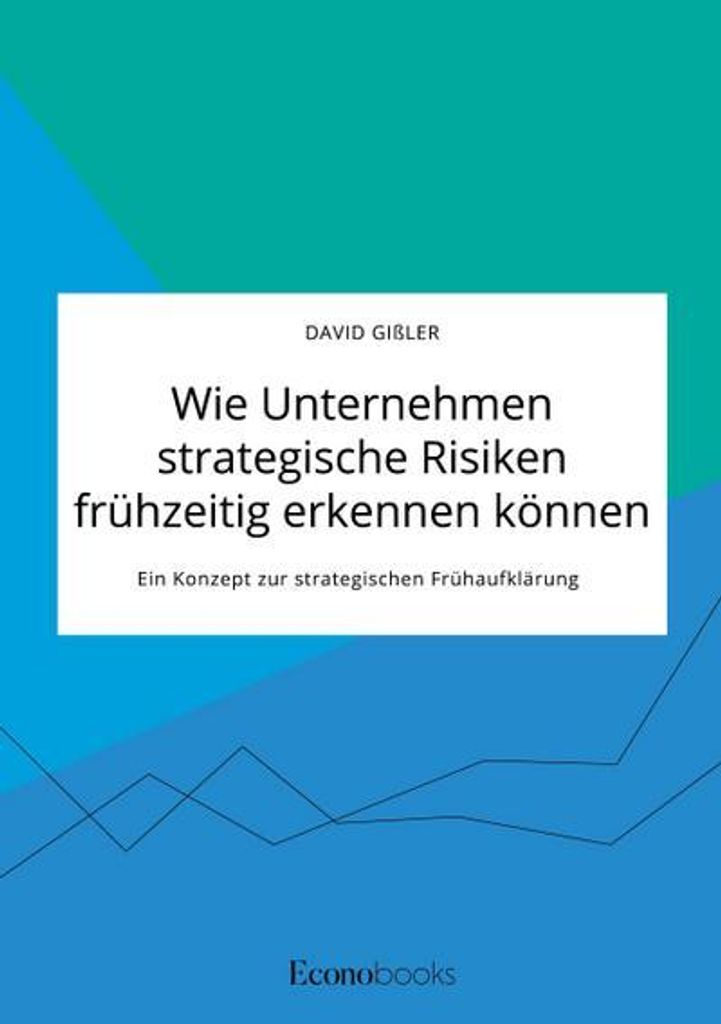 Wie Unternehmen strategische Risiken frühzeitig erkennen können. Ein Konzept zur strategischen Frühaufklärung