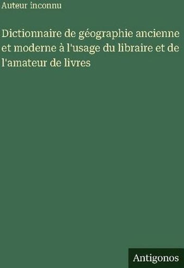 Dictionnaire de géographie ancienne et moderne à l'usage du libraire et de l'amateur de livres (Wörterbuch der alten und modernen Geografie für...