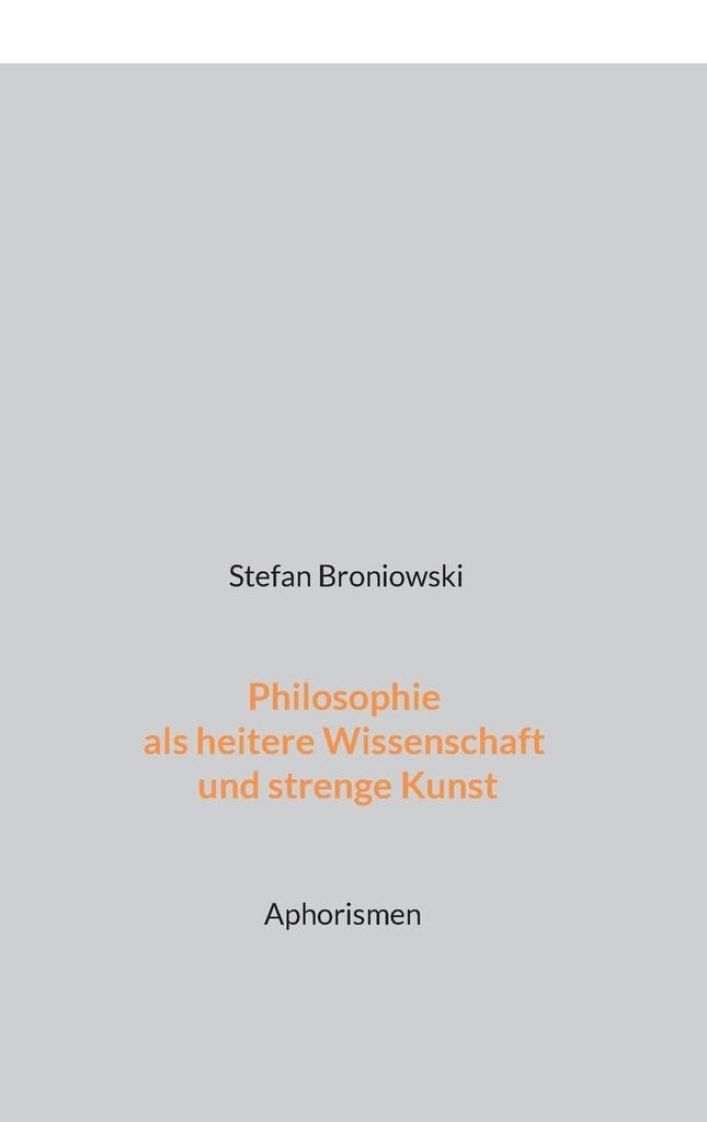 Philosophie als heitere Wissenschaft und strenge Kunst: Aphorismen