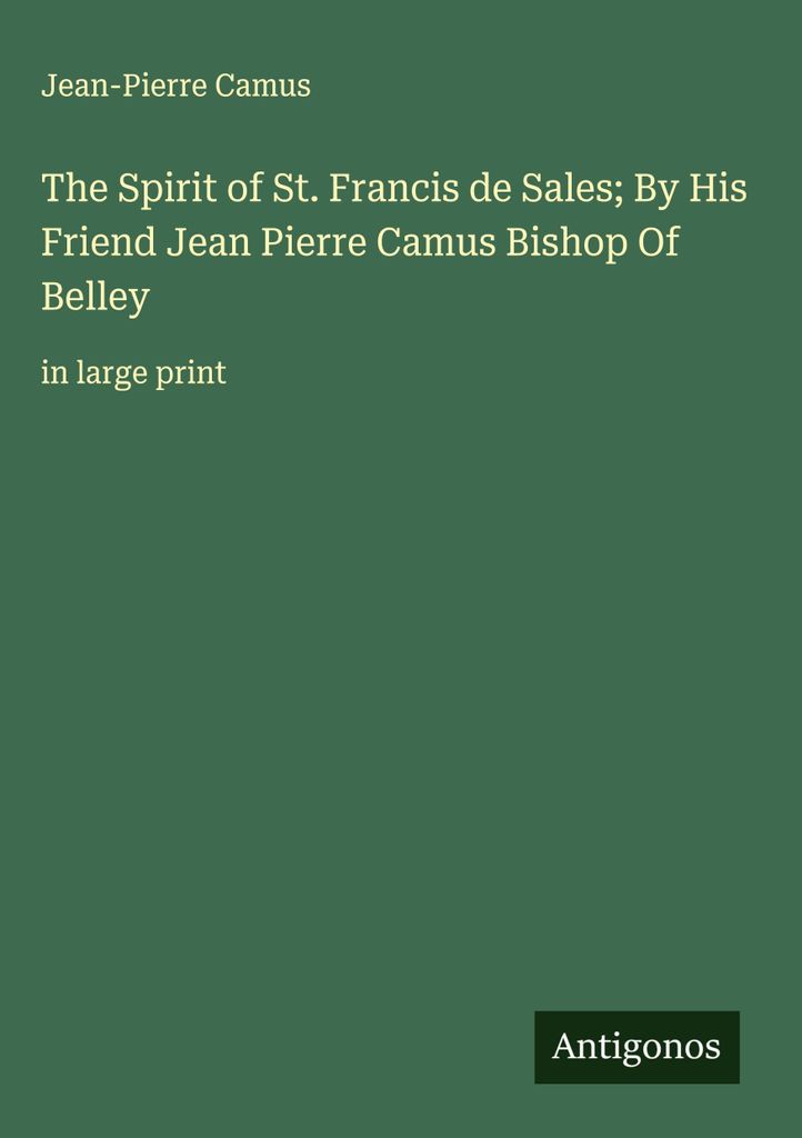 Der Geist des heiligen Franz von Sales von seinem Freund Jean Pierre Camus, Bischof von Belley