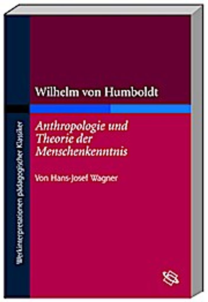 Wilhelm von Humboldts 'Anthropologie und Theorie der Menschenkenntnis' (Werkinterpretationen pädagogischer Klassiker)