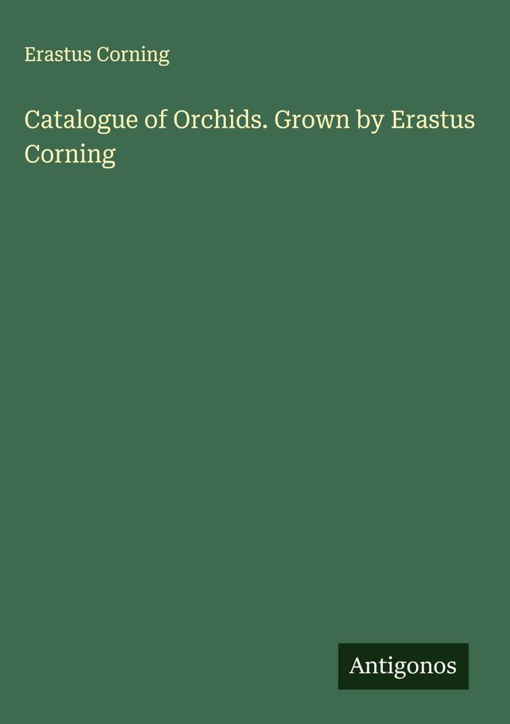 Catalogue of Orchids. Grown by Erastus Corning