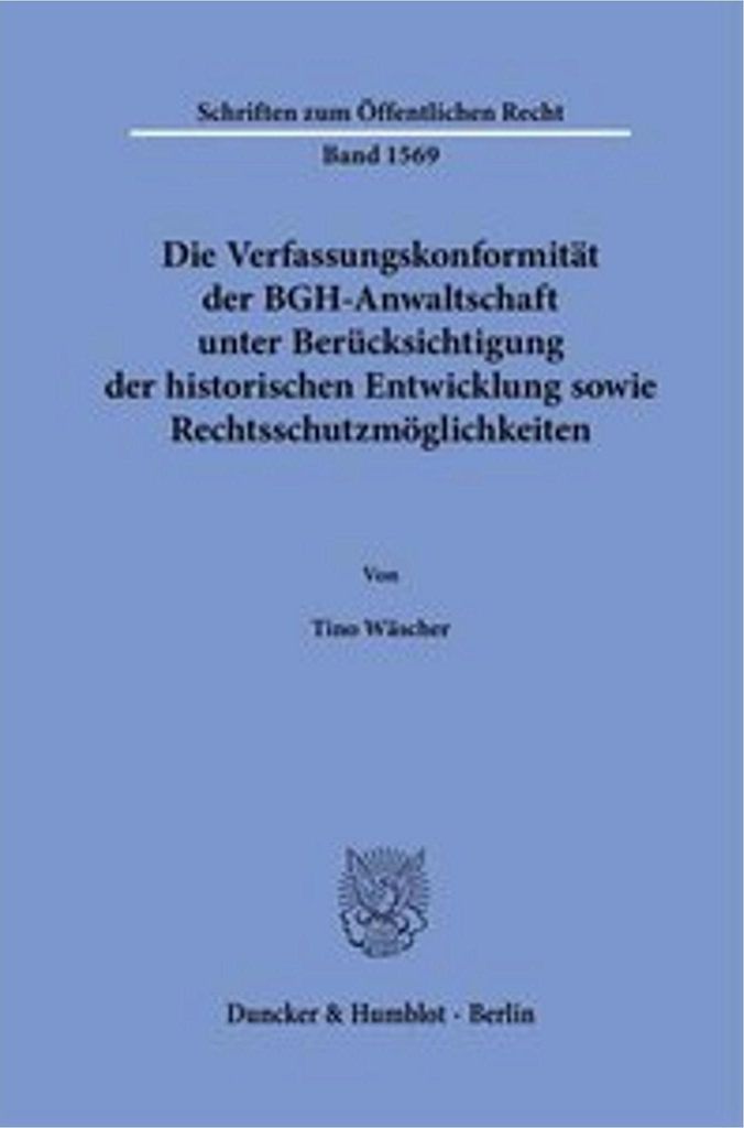 Die Verfassungskonformität der BGH-Anwaltschaft unter Berücksichtigung der historischen Entwicklung sowie Rechtsschutzmöglichkeiten