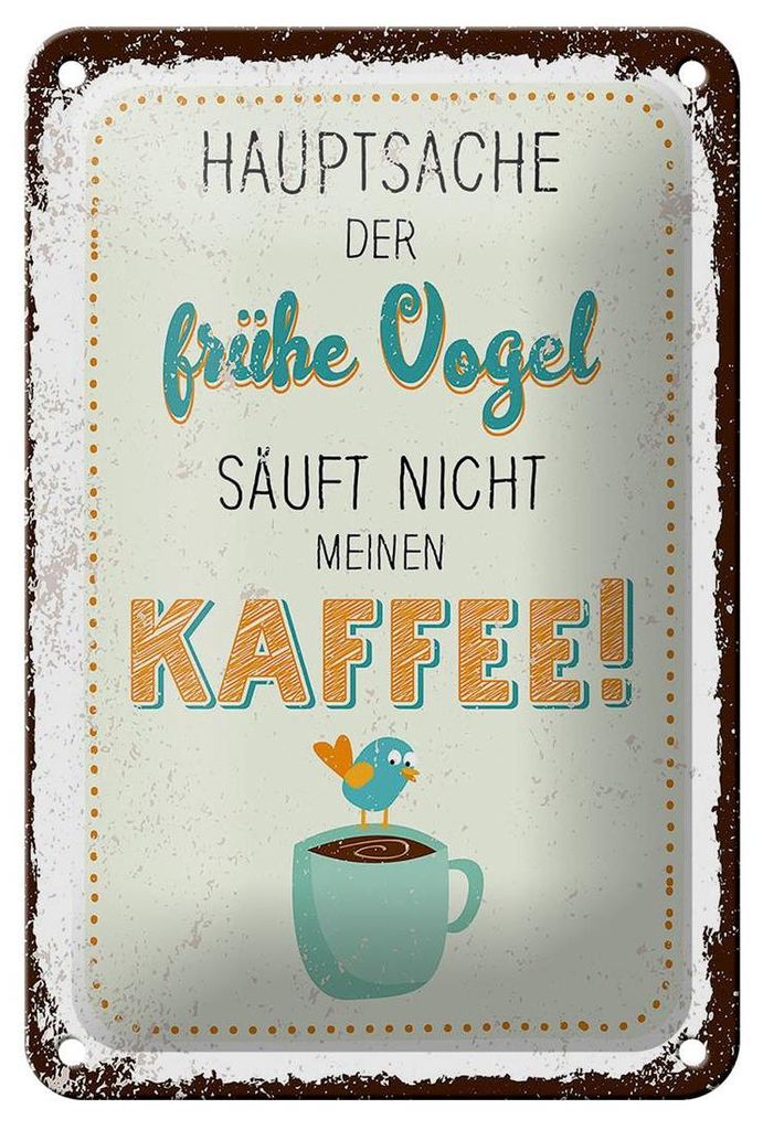 Blechschild Spruch Kaffee der frühe Vogel säuft nicht 12x18cm Schild