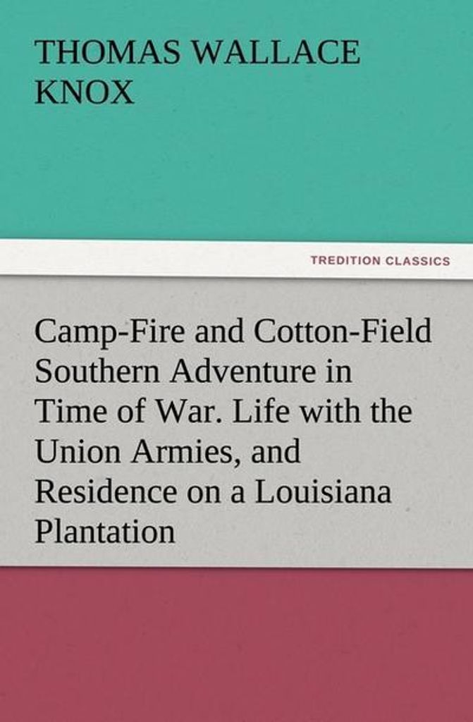 Lagerfeuer und Baumwollfeld Südstaatenabenteuer in Kriegszeiten. Das Leben in der Unionsarmee und der Aufenthalt auf einer Plantage in Louisiana