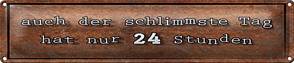 Blechschild Spruch 46x10cm auch schlimmster Tag hat 24 Std Dekoration