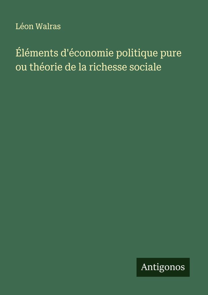 Elemente der reinen politischen Ökonomie oder Theorie des gesellschaftlichen Reichtums