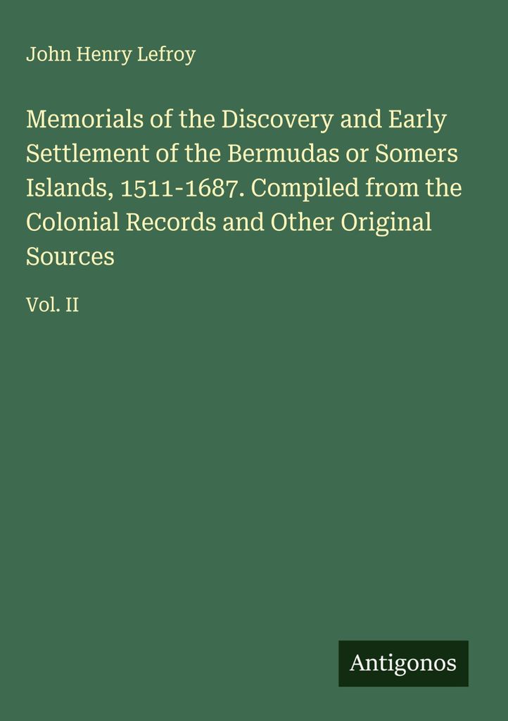 Memorials of the Discovery and Early Settlement of the Bermudas or Somers Islands, 1511-1687. Zusammengestellt aus den kolonialen Aufzeichnungen un...