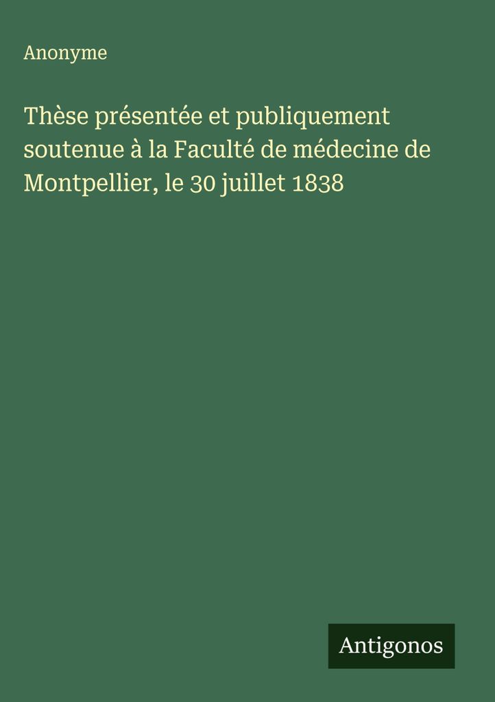 Thèse présenté et publiquement soutenu à la Faculté de médecine de Montpellier, le 30 juillet 1838